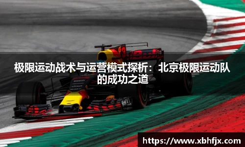 三亿极限运动战术与运营模式探析：北京极限运动队的成功之道